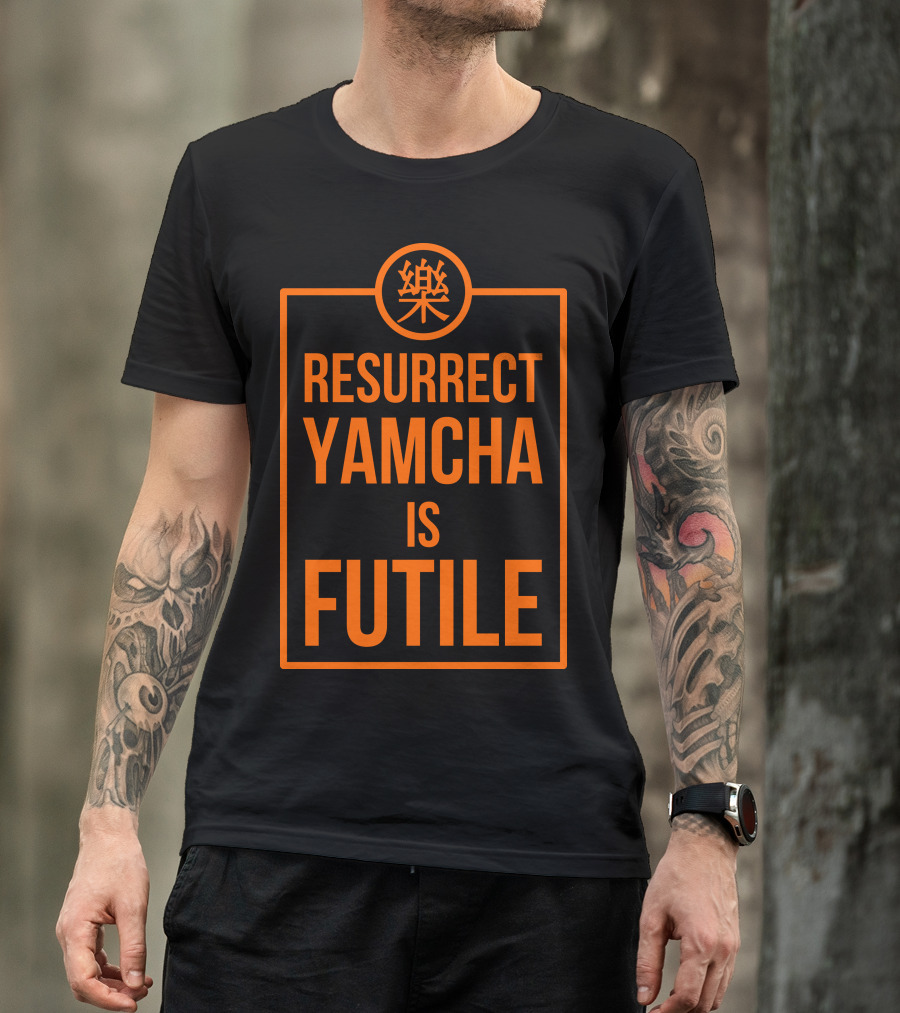 Resurrect Yamcha Is Futile Dragon Ball Z T-Shirt