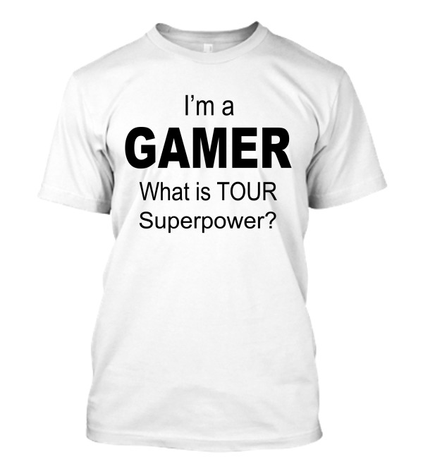 I'm A Gamer What Is Your Superpower? T-Shirt