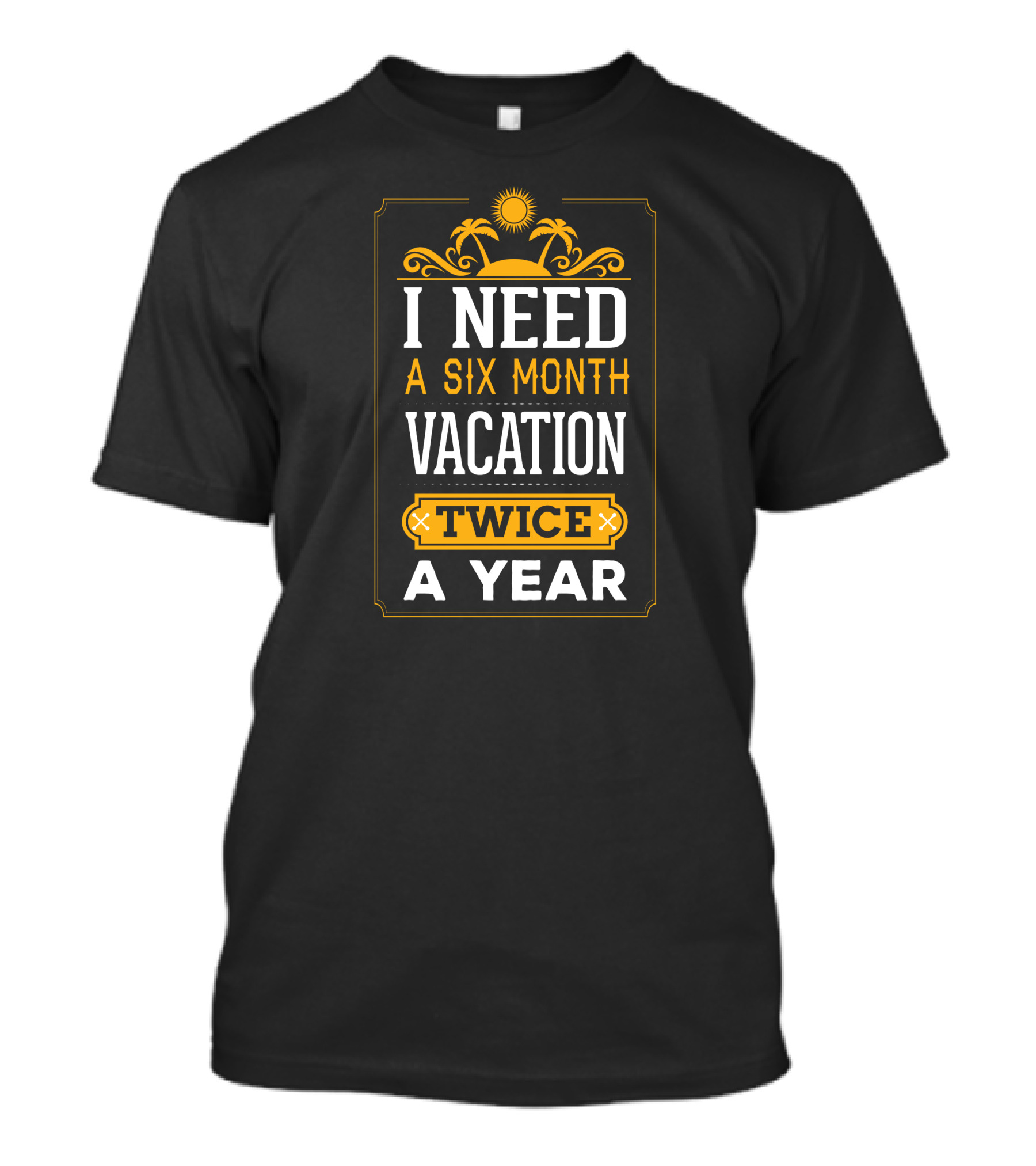 I Need A Six Month Vacation Twice A Year Palm Trees And Sun T-Shirt