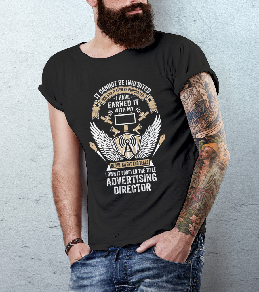 It Cannot Be Inherited Advertising Director Earned With Blood Sweat And Tears T-Shirt