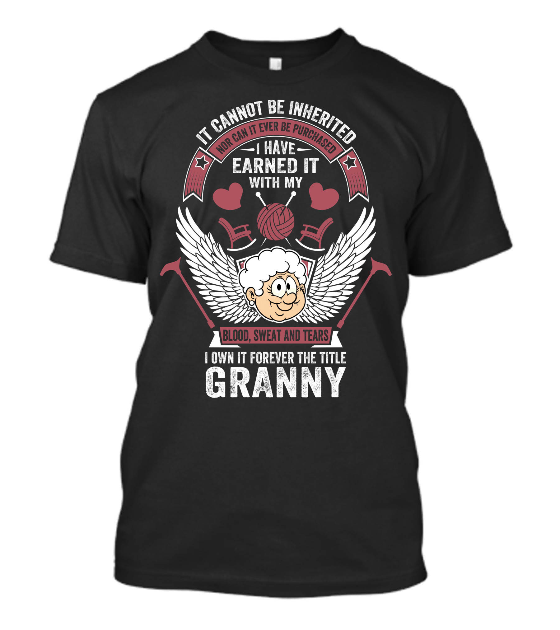 It Cannot Be Inherited Nor Can It Ever Be Purchased I Have Earned It With My Blood Sweat And Tears I Own It Forever The Title Granny T-Shirt