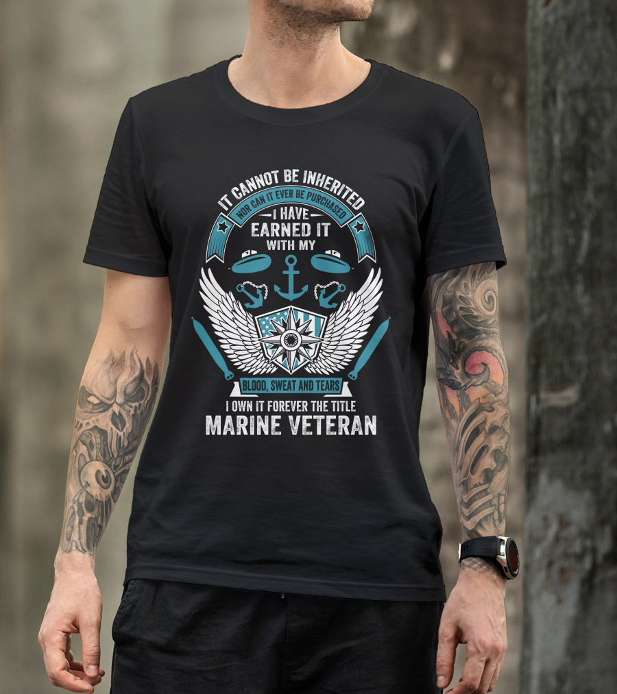It Cannot Be Inherited Nor Purchased Earned With Blood Sweat And Tears Marine Veteran T-Shirt