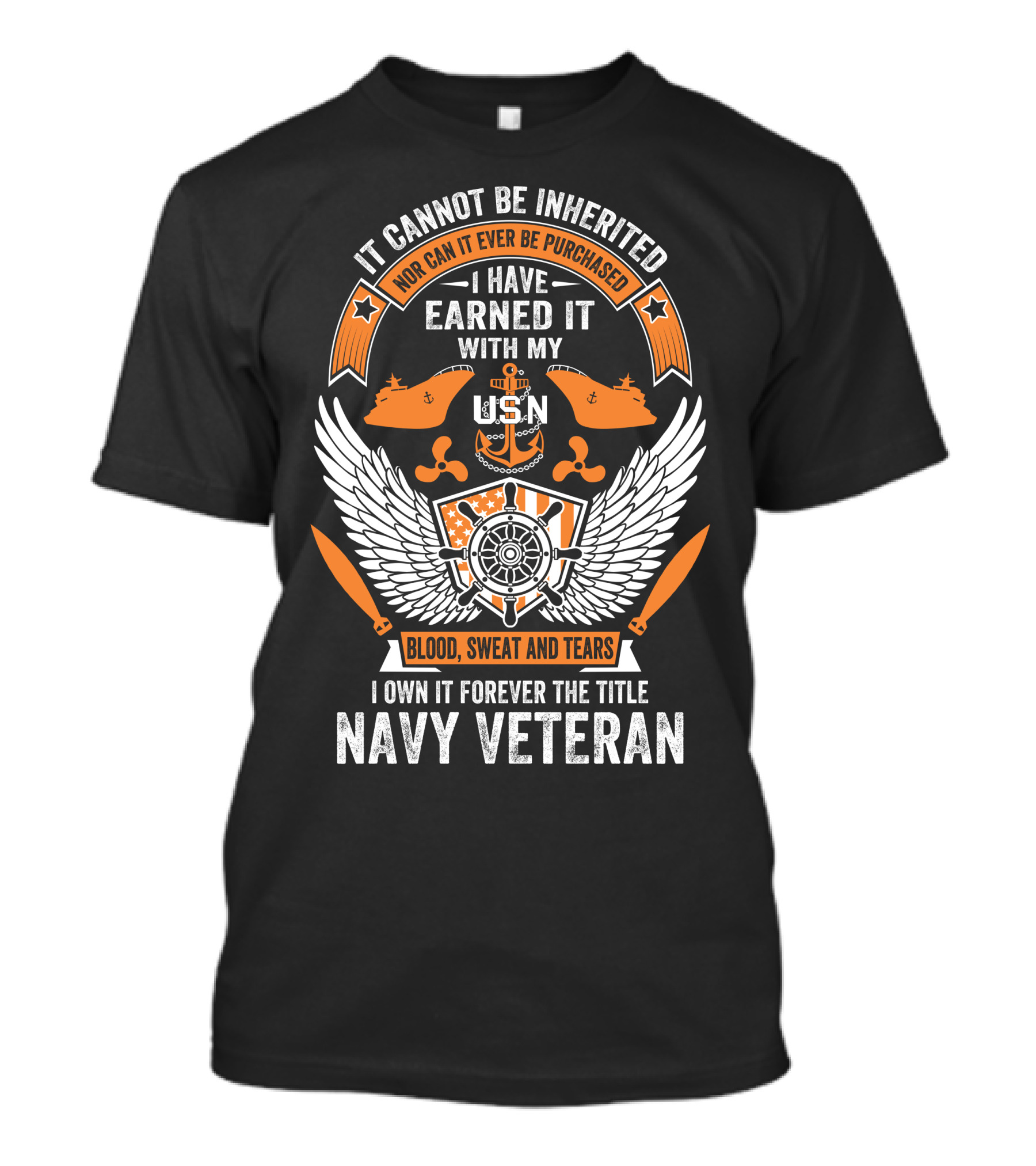 I Cannot Be Inherited Nor Can It Ever Be Purchased I Have Earned It With My USN Blood Sweat And Tears I Own It Forever The Title Navy Veteran T-Shirt