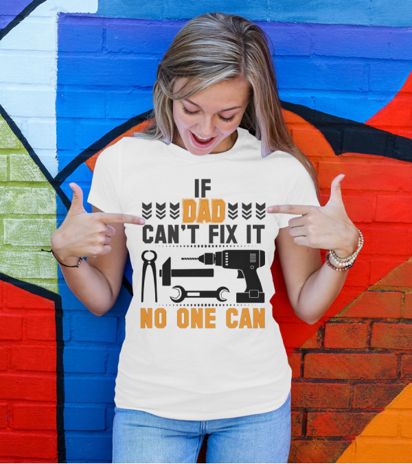 If Dad Can't Fix It No One Can Tool T-Shirt