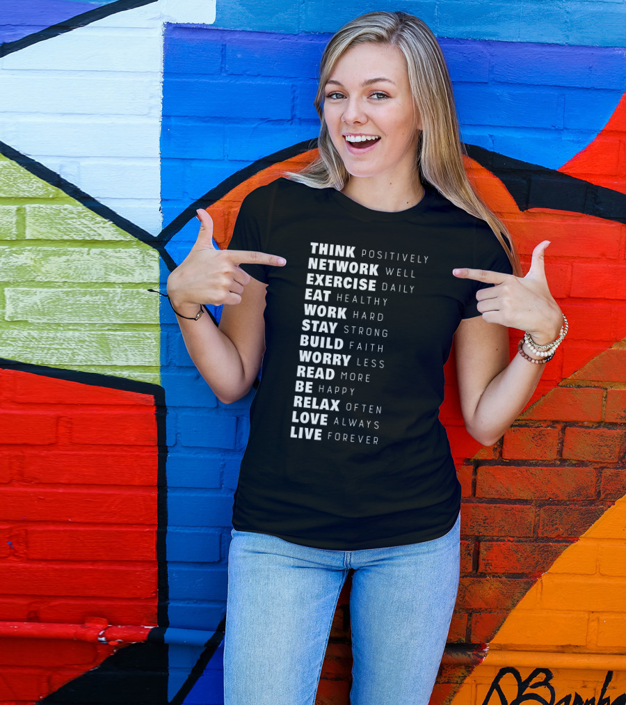 Think Positively Network Well Exercise Daily Eat Healthy Work Hard Stay Strong Build Faith Worry Less Read More Be Happy Relax Often Love Always Live Forever T-Shirt