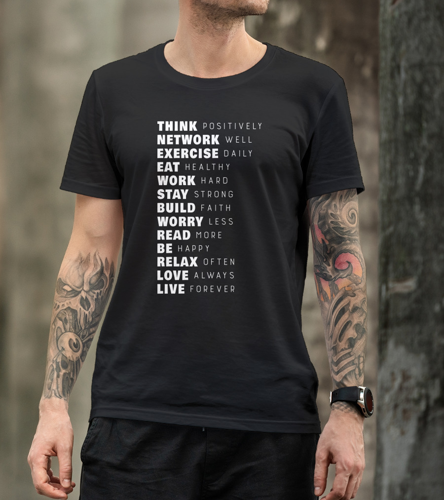 Think Positively Network Well Exercise Daily Eat Healthy Work Hard Stay Strong Build Faith Worry Less Read More Be Happy Relax Often Love Always Live Forever T-Shirt