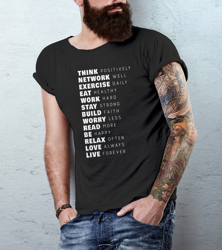 Think Positively Network Well Exercise Daily Eat Healthy Work Hard Stay Strong Build Faith Worry Less Read More Be Happy Relax Often Love Always Live Forever T-Shirt