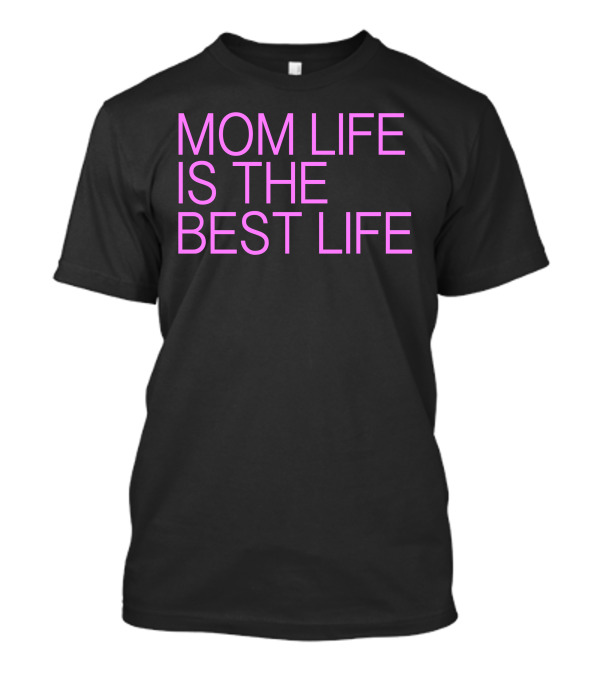 Mom Life Is The Best Life In T-Shirt