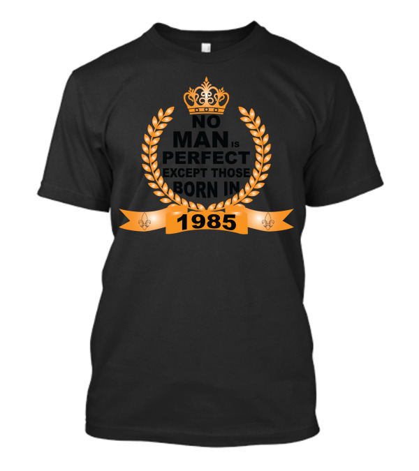 No Man Is Perfect Except Those Born In 1985 Crown Laurel Fleur-de-Lis Orange Banner T-Shirt