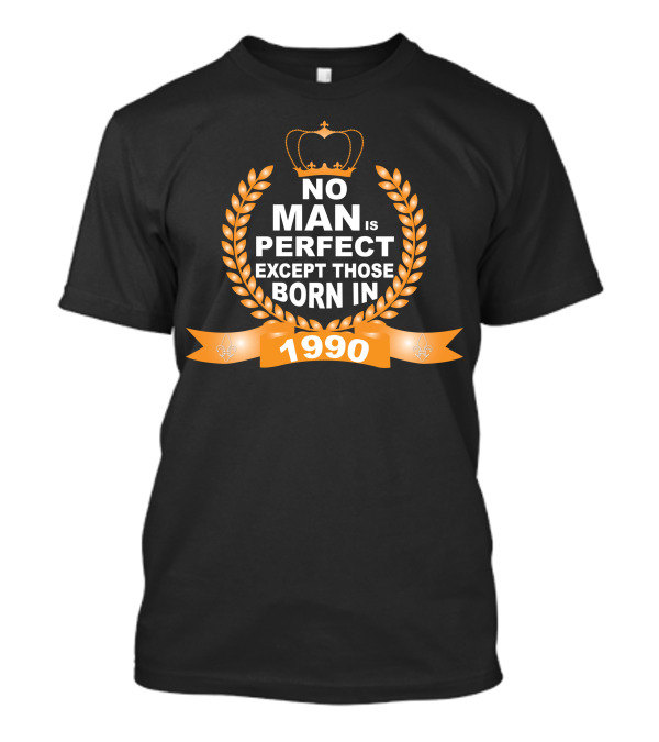 No Man Is Perfect Except Those Born In 1990 Crown Laurel Banner T-Shirt