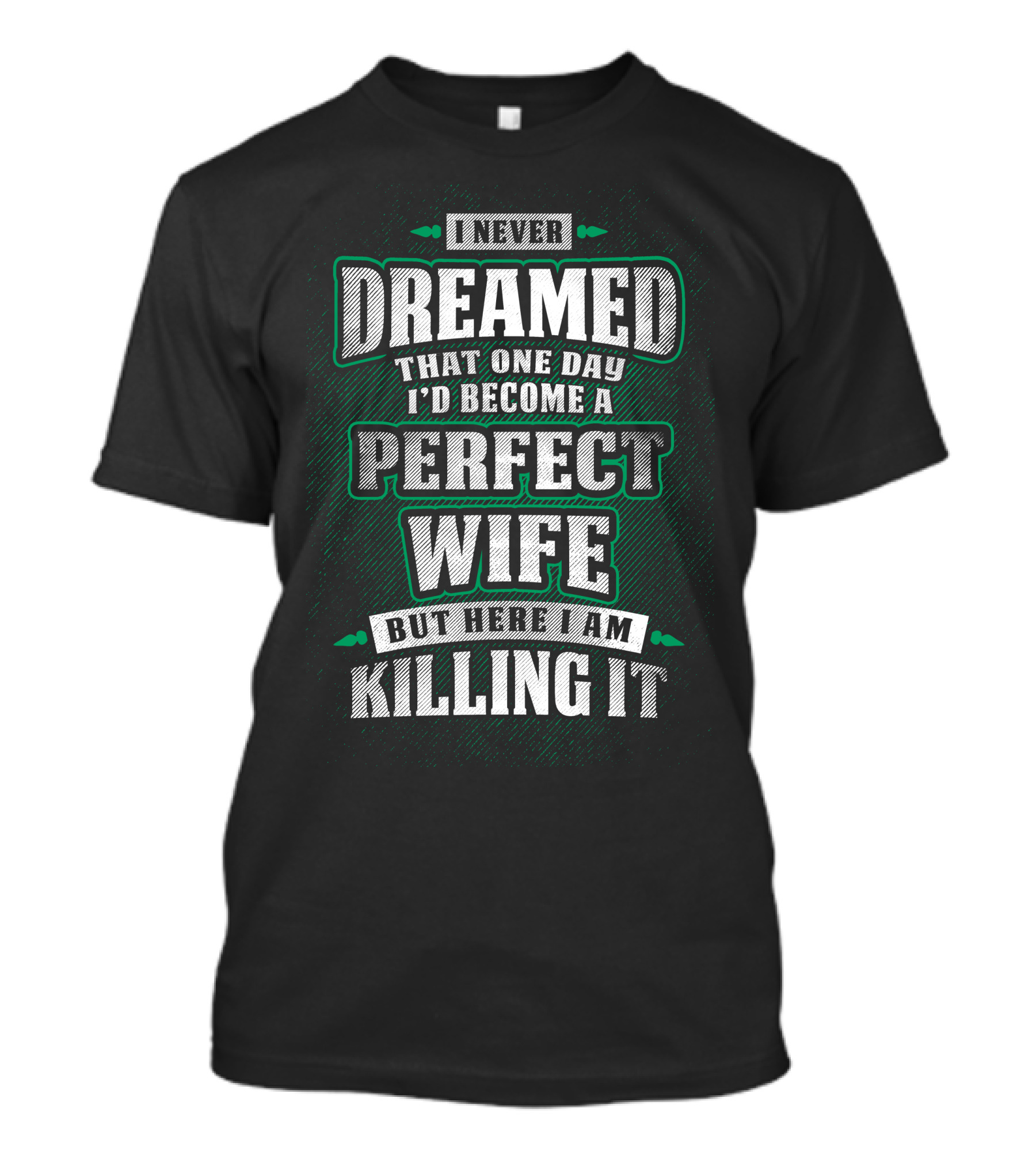 I Never Dreamed I'd Become A Perfect Wife But Here I Am Killing It T-Shirt