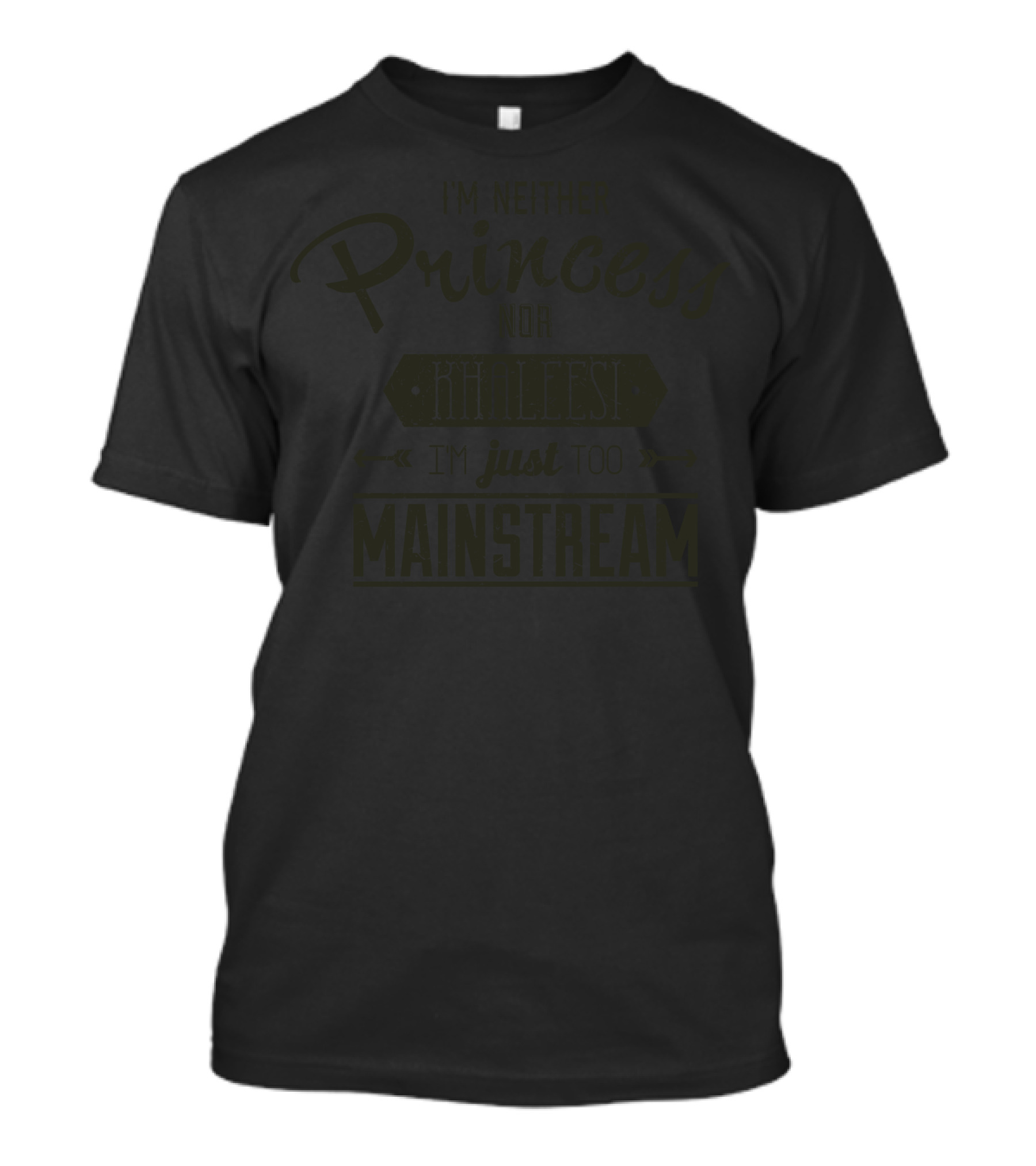 I'm Neither Princess Nor Khaleesi I'm Just Too Mainstream T-Shirt