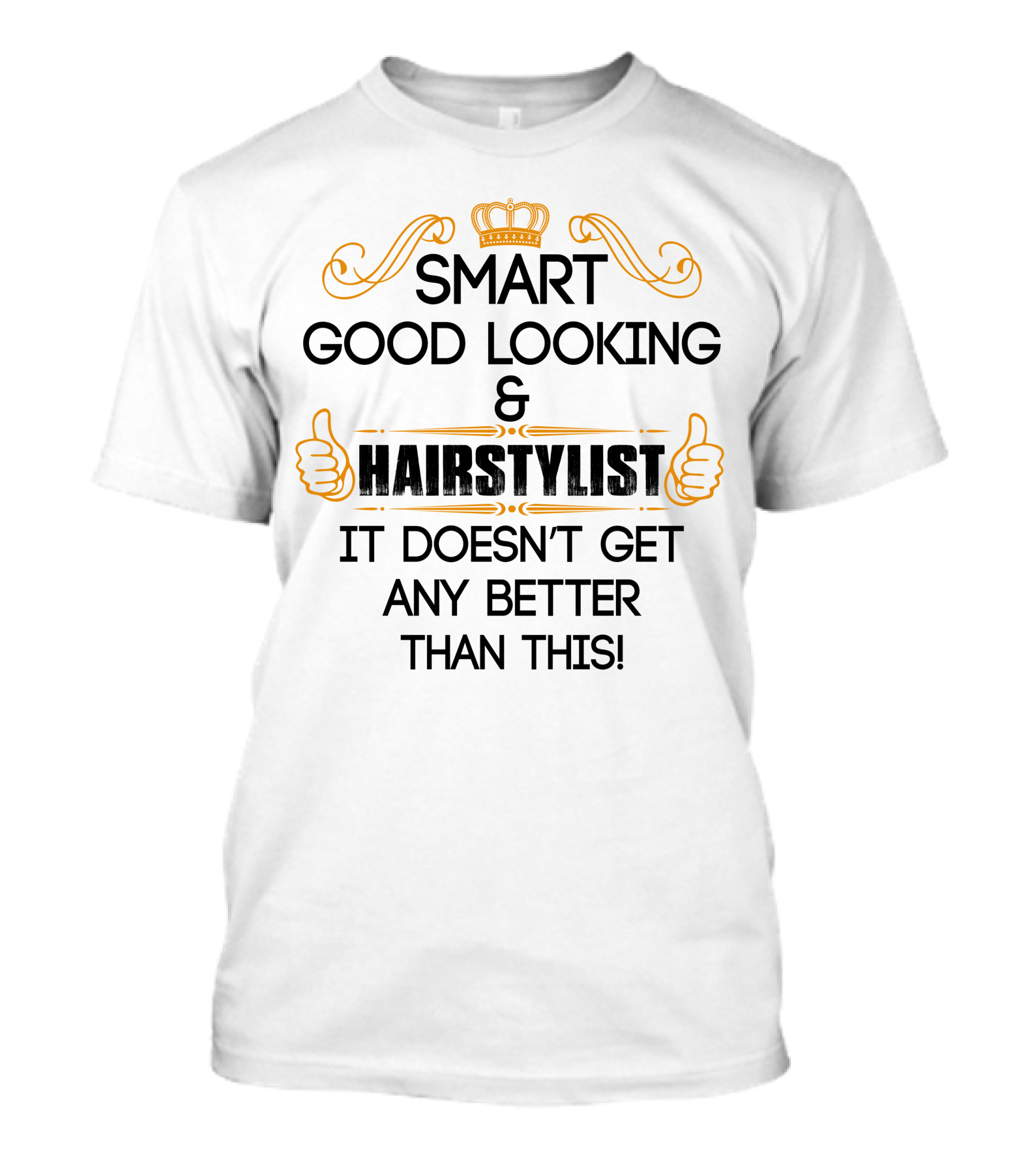 Smart Good Looking Hairstylist It Doesn't Get Any Better Than This T-Shirt
