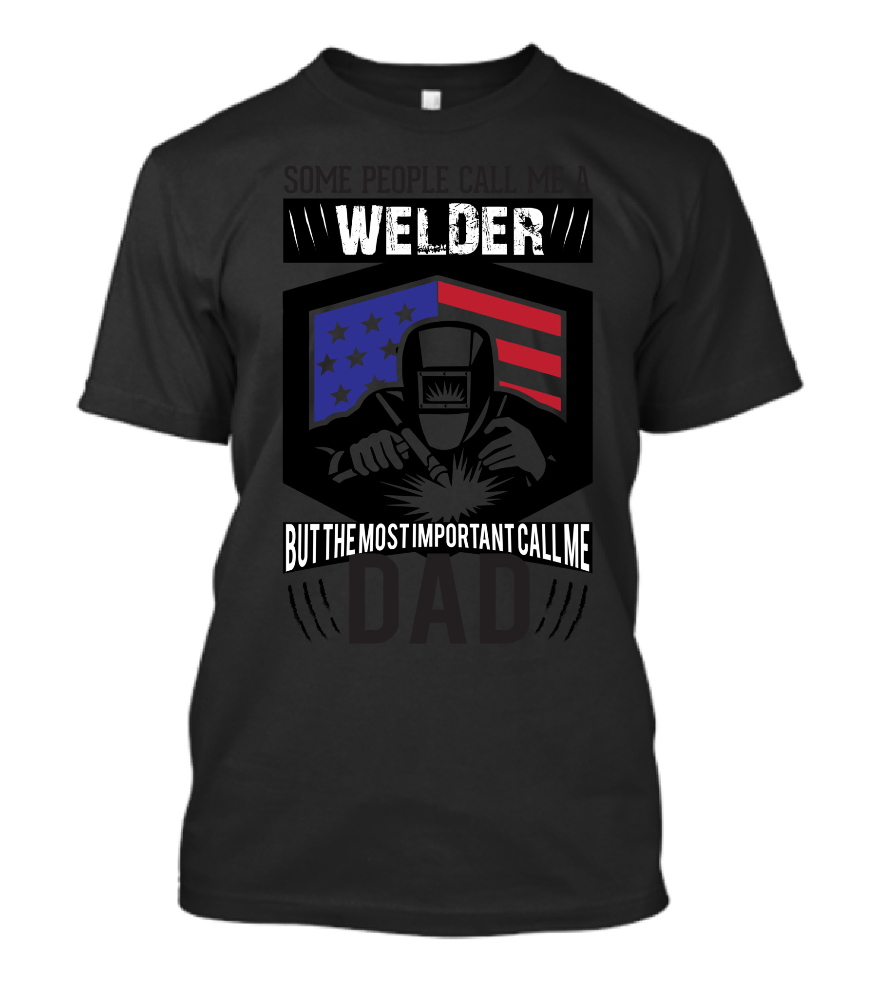 Some People Call Me Welder Stars And Stripes But The Most Important Call Me Dad T-Shirt