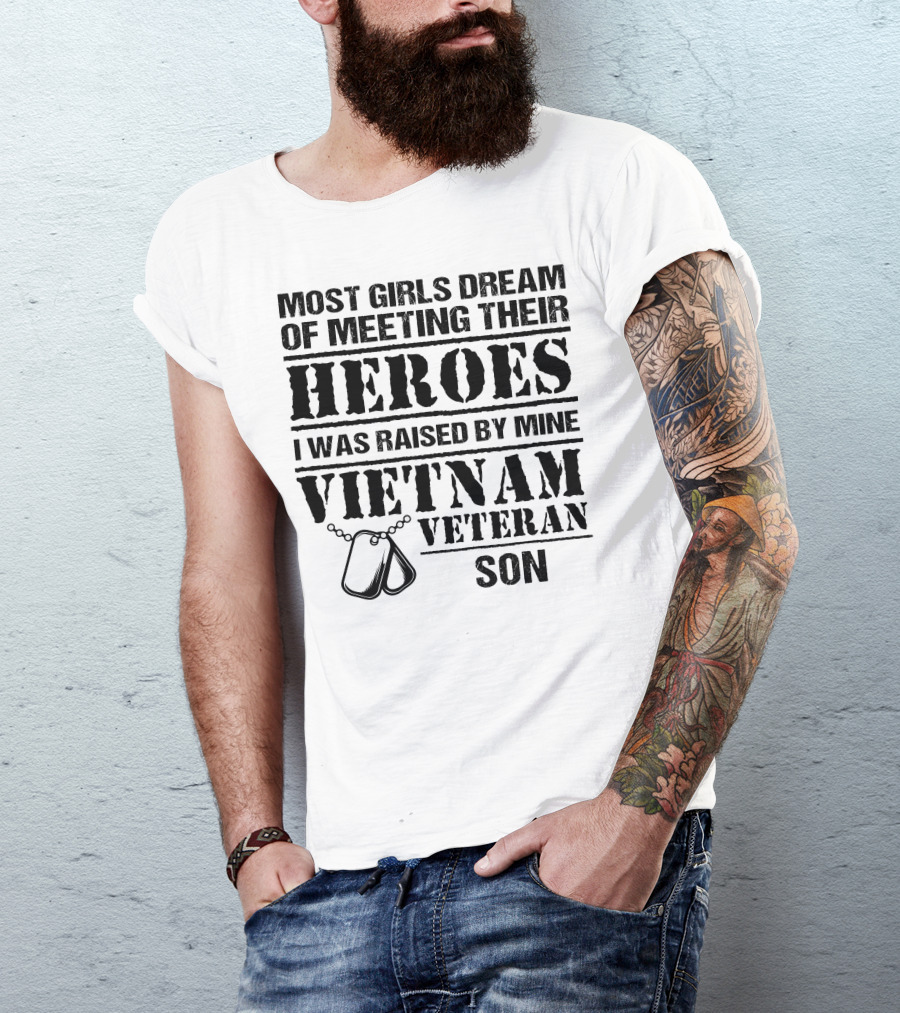 Most Girls Dream Of Meeting Their Heroes I Was Raised By Mine Vietnam Veteran Son T-Shirt