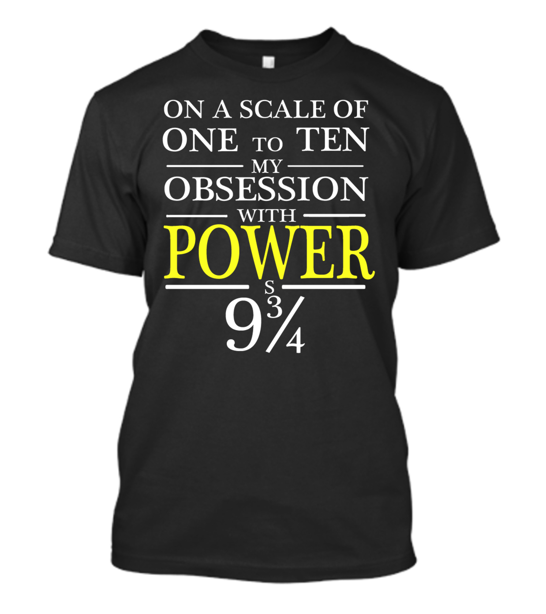 On A Scale Of One To Ten My Obsession With Power 9 3/4 T-Shirt