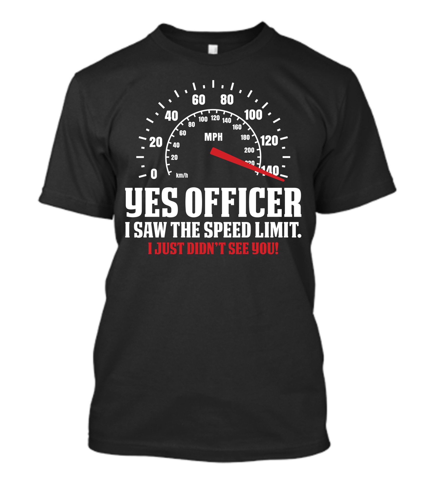 Yes Officer I Saw The Speed Limit I Just Didn't See You MPH Speedometer T-Shirt