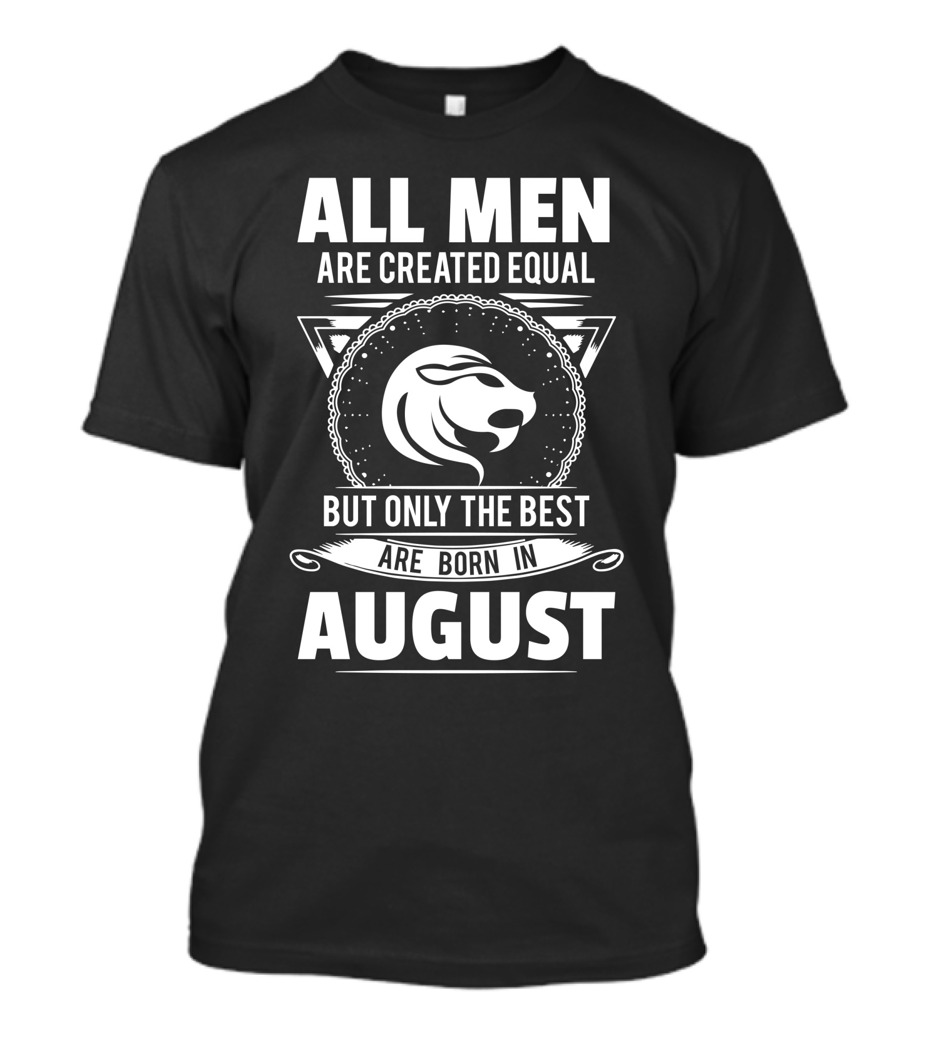 All Men Are Created Equal But Only The Best Are Born In August Lion Zodiac T-Shirt
