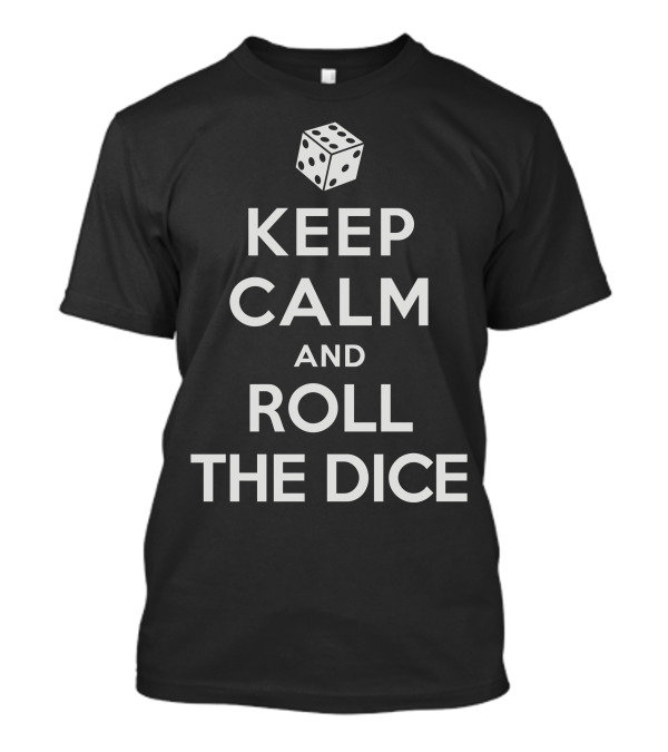 Keep Calm And Roll The Dice Gaming Dice T-Shirt