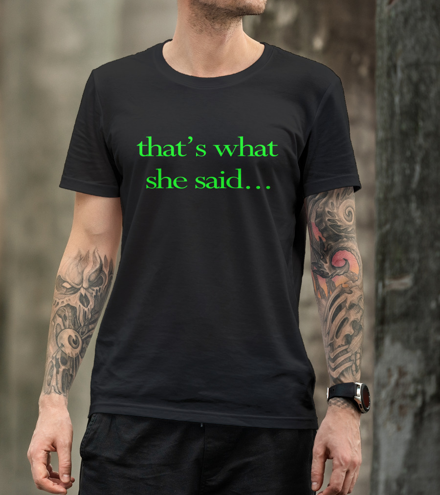 That’s What She Said The Funny Office T-Shirt
