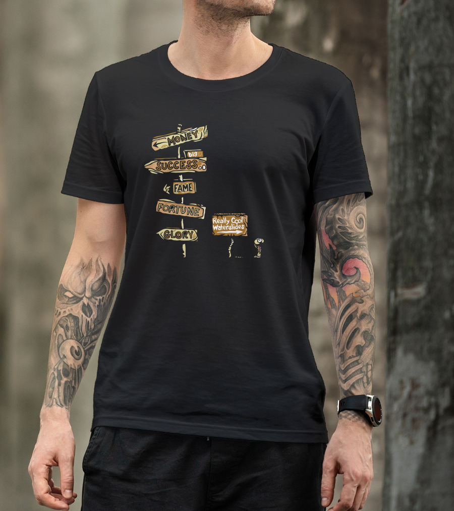 Money Success Fame Fortune Glory Really Cool Waterslides T-Shirt