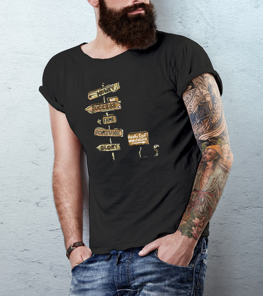 Money Success Fame Fortune Glory Really Cool Waterslides T-Shirt