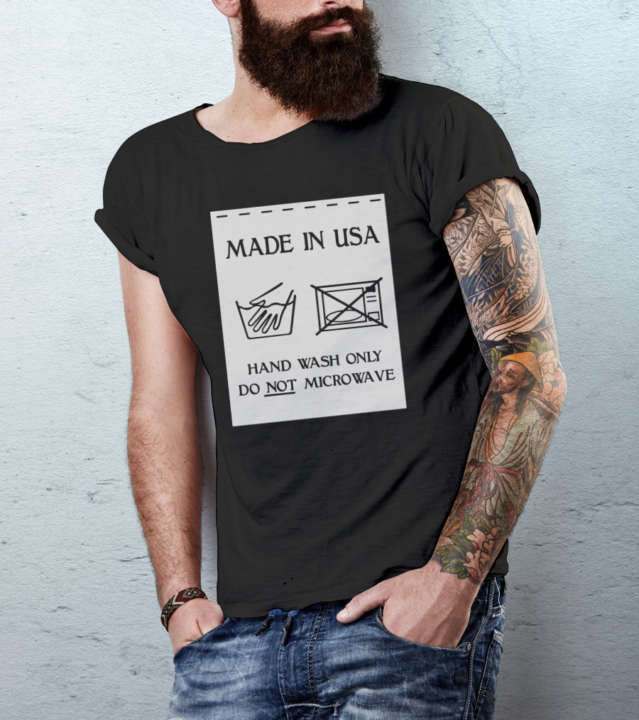Made In USA Hand Wash Only Do Not Microwave T-Shirt