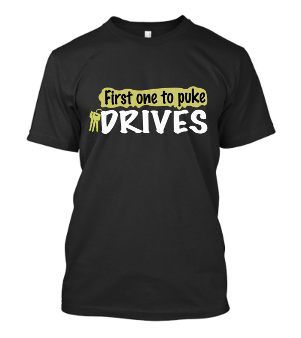 First One To Puke Drives Keys Party Humor T-Shirt