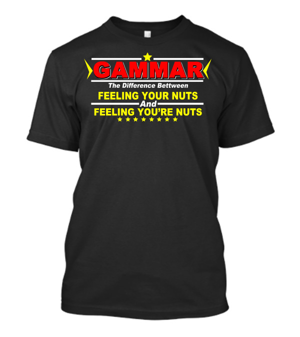 Grammar The Difference Between Feeling Your Nuts And Feeling You're Nuts T-Shirt