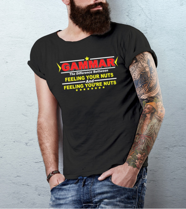 Grammar The Difference Between Feeling Your Nuts And Feeling You're Nuts T-Shirt