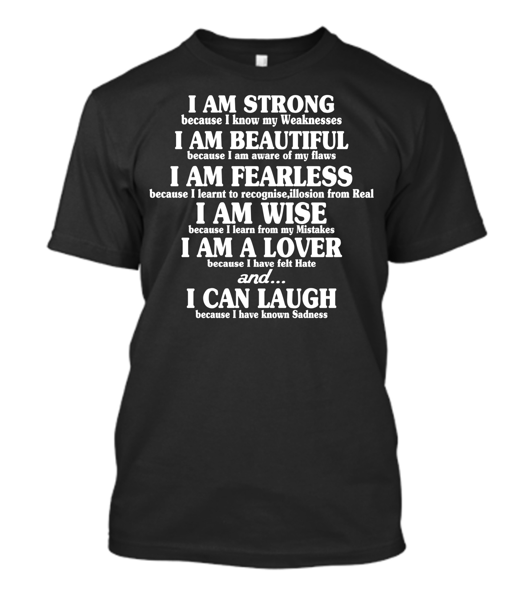 I Am Strong Because I Know My Weaknesses Beautiful Aware Of My Flaws Fearless Recognize Illusion From Real Wise Learn From Mistakes Lover Felt Hate Can Laugh Known Sadness T-Shirt