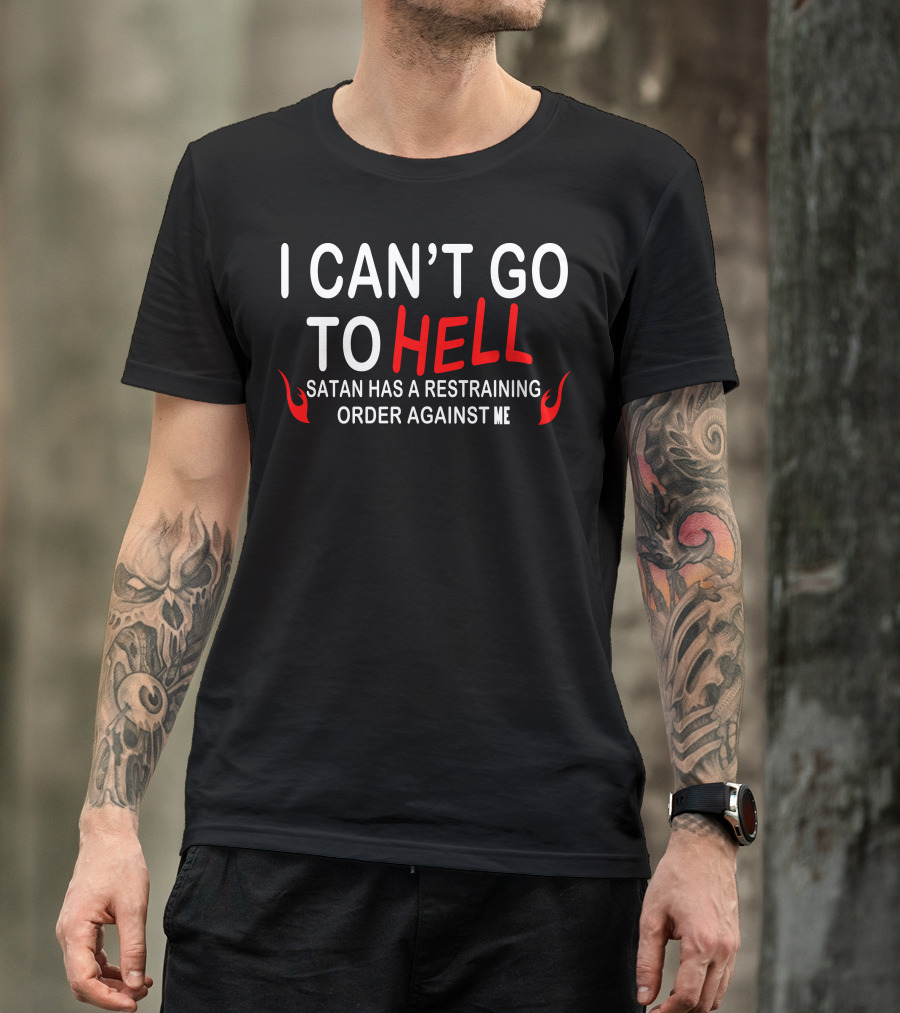 I Can’t Go To Hell Satan Has A Restraining Order Against Me With Red Flames T-Shirt
