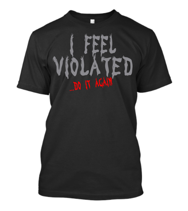I Feel Violated. Do It Again Horror T-Shirt