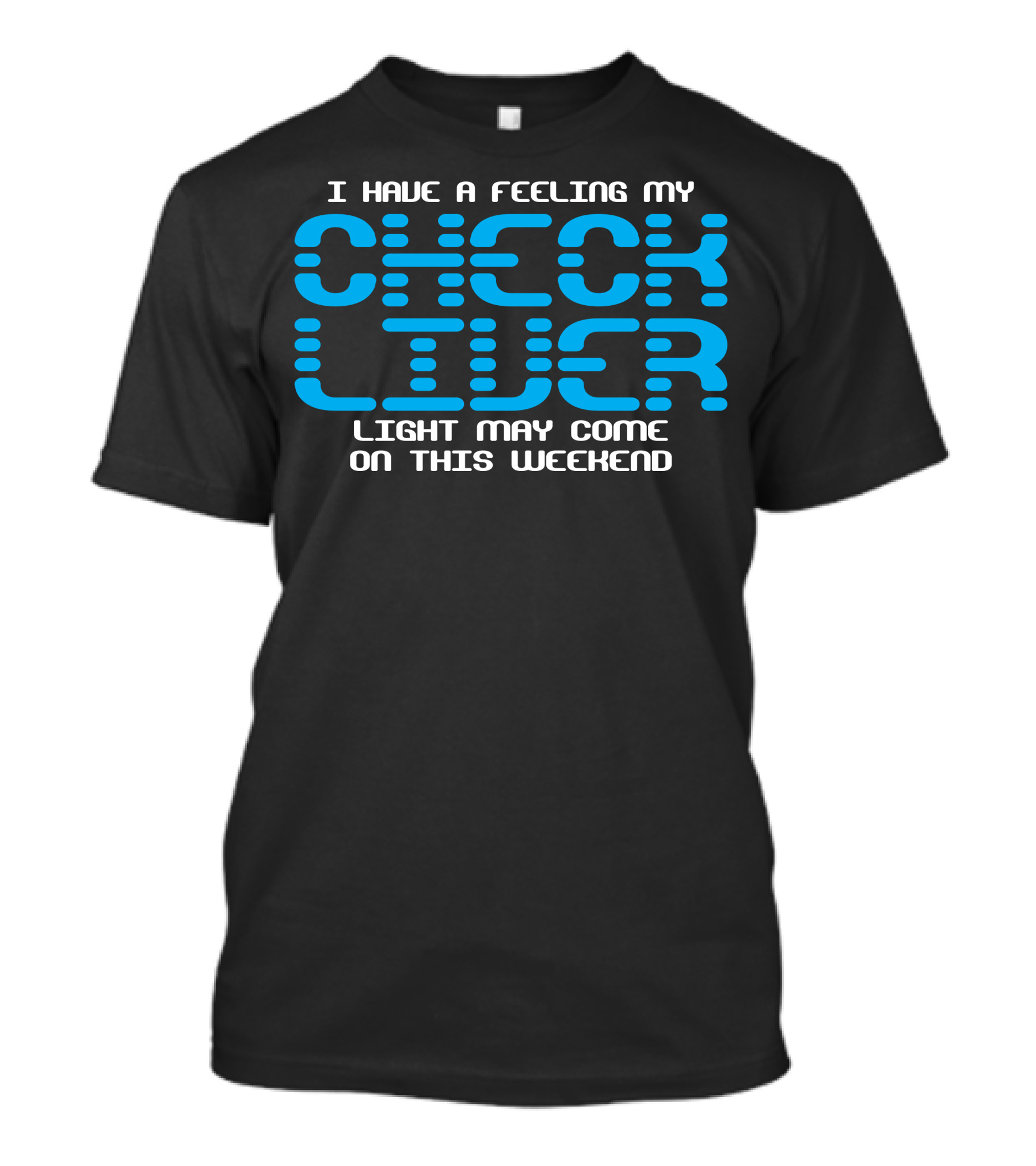 I Have A Feeling My Check Liver Light May Come On This Weekend T-Shirt