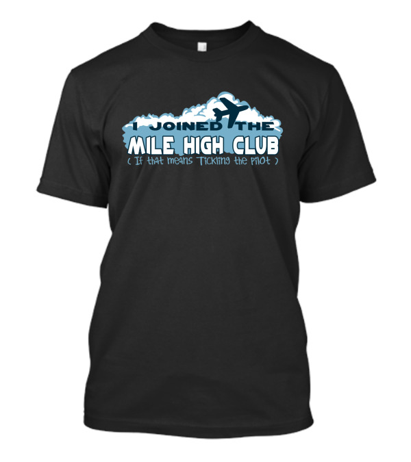 I Joined The Mile High Club If That Means Tickling The Pilot With Airplane Clouds T-Shirt
