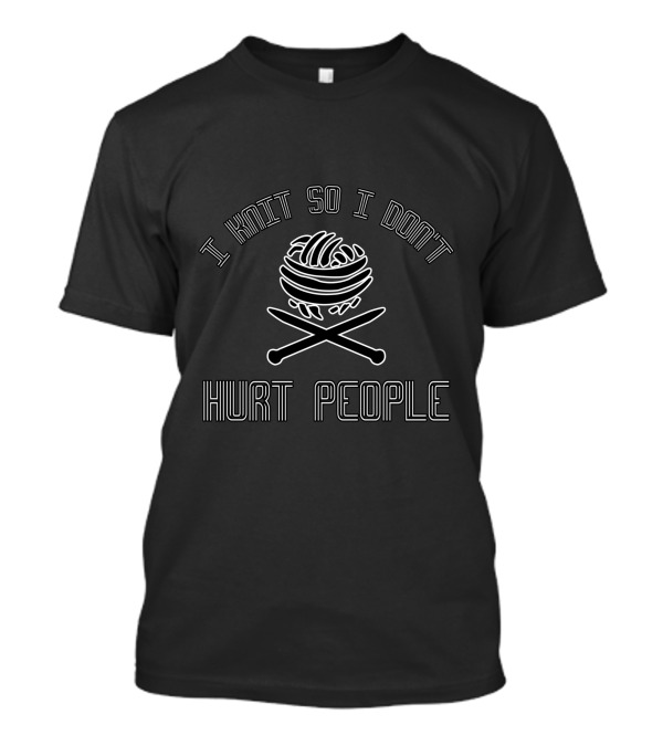 I Knit So I Don't Hurt People T-Shirt