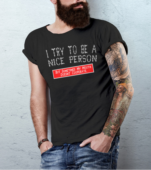 I Try To Be A Nice Person But Sometimes My Mouth Doesn't Cooperate T-Shirt