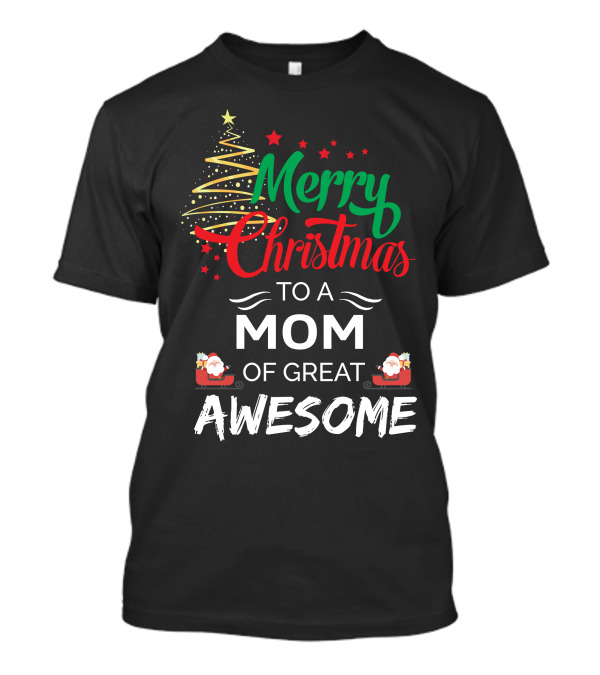 Merry Christmas To A Mom Of Great Awesome Santa Sleigh Christmas Tree Stars T-Shirt