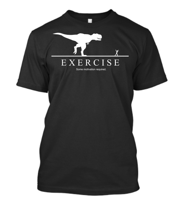 EXERCISE Some Motivation Required T-Rex Chase T-Shirt