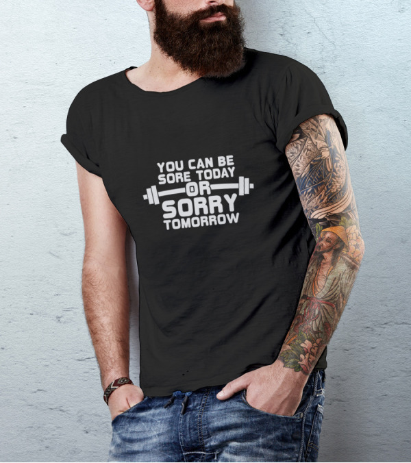 You Can Be Sore Today Or Sorry Tomorrow Barbell Fitness Motivation T-Shirt