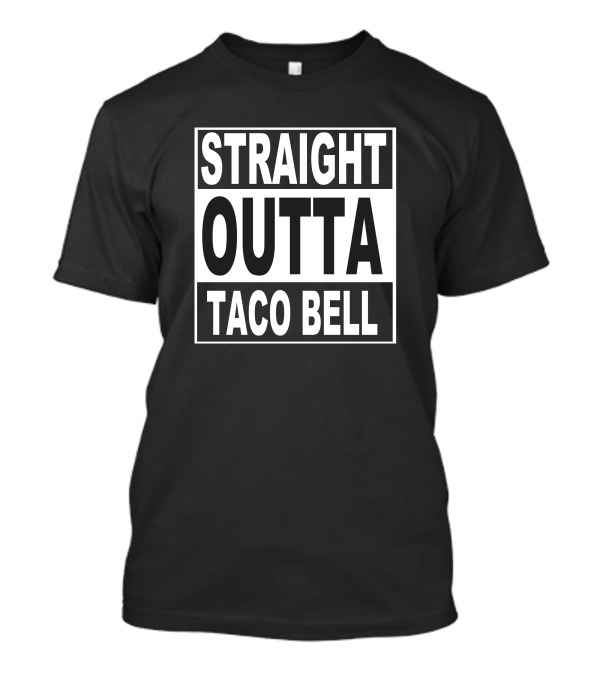 Straight Outta Taco Bell Text Bold Block T-Shirt