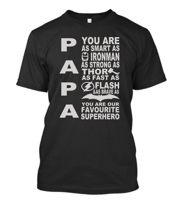 PAPA You Are As Smart As Ironman As Strong As Thor As Fast As Flash As Brave As Batman You Are Our Favourite Superhero T-Shirt
