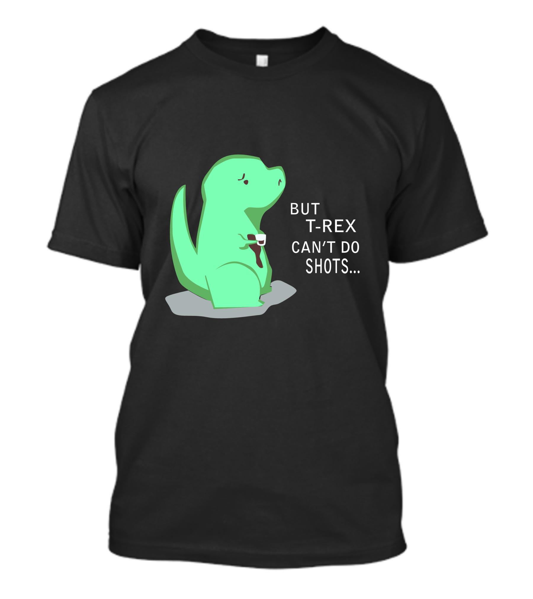But T-Rex Can't Do Shots T-Shirt