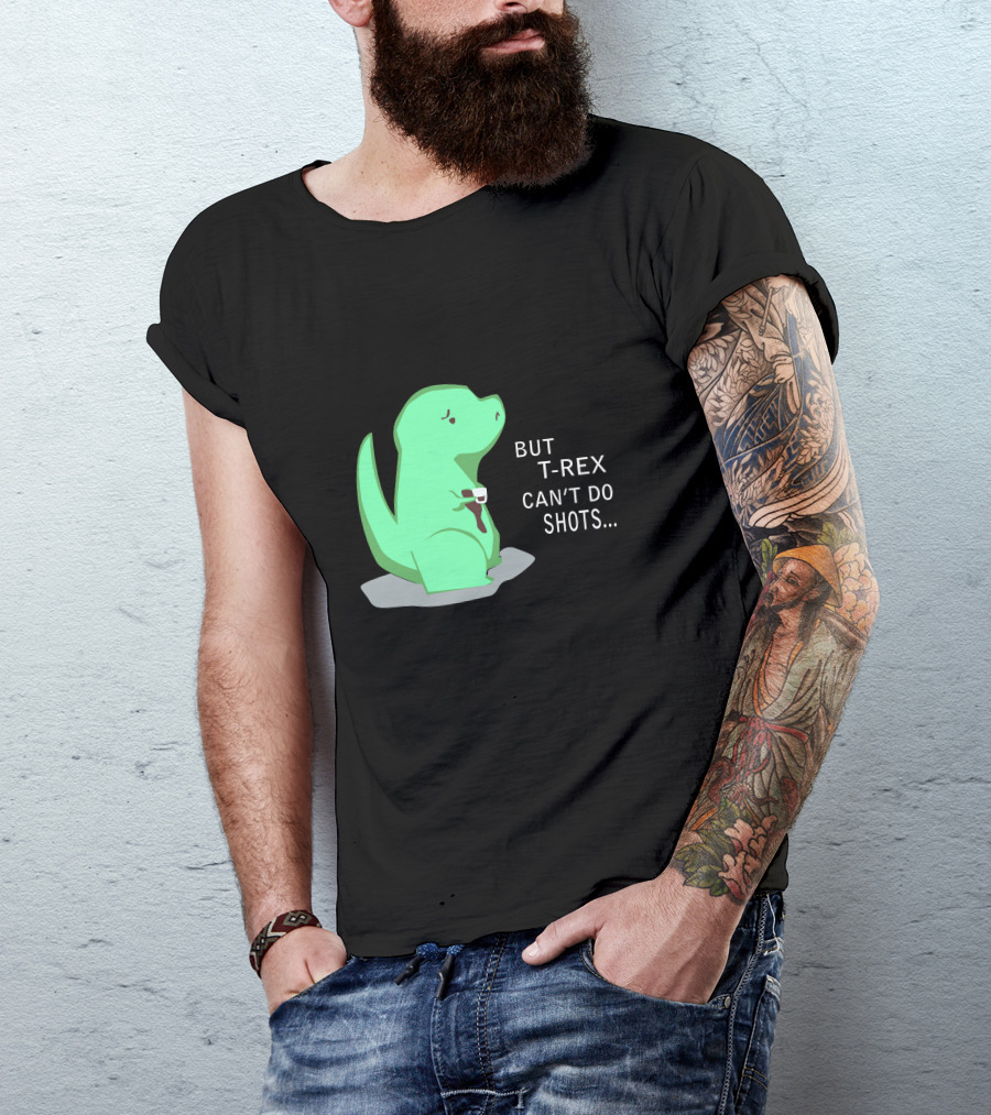 But T-Rex Can't Do Shots T-Shirt