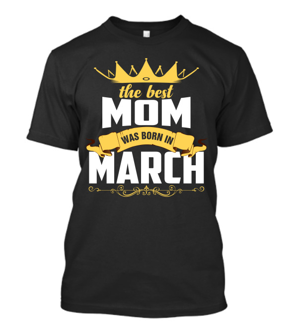 The Best Mom Was Born In March T-Shirt