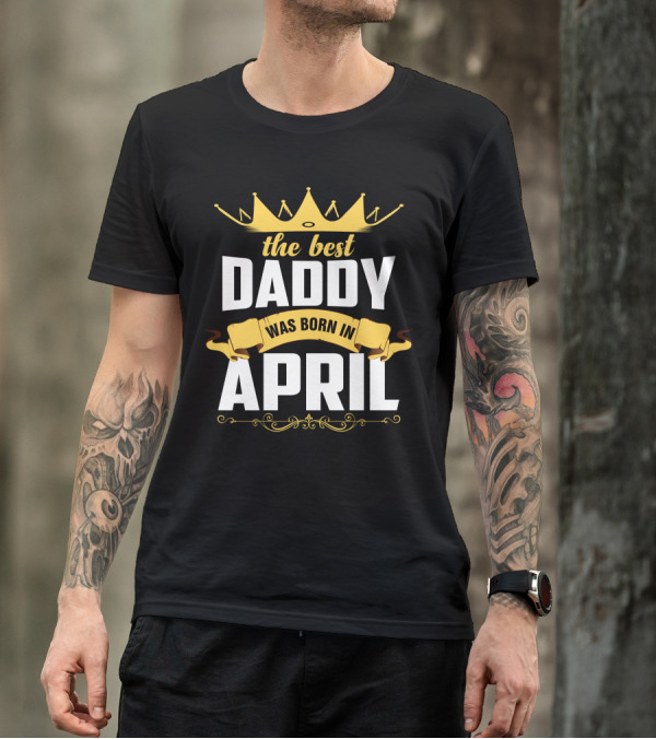 The Best Daddy Was Born In April Crown Banner T-Shirt
