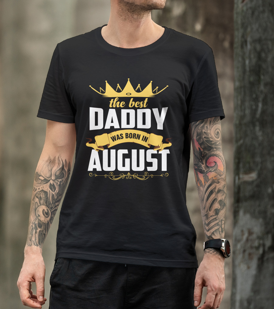 The Best Daddy Crown August Birthday T-Shirt