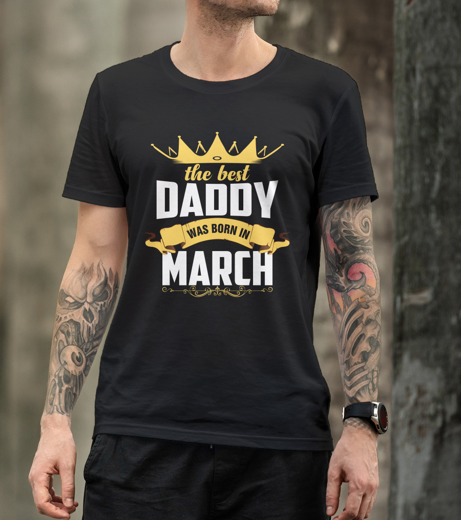 The Best Daddy Was Born In March With Crown And Banner Elements T-Shirt