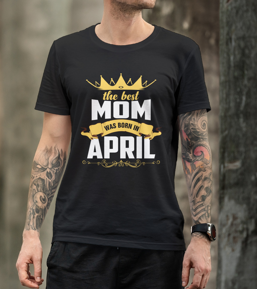 The Best Mom Was Born In April Crown Banner Gold Accents T-Shirt