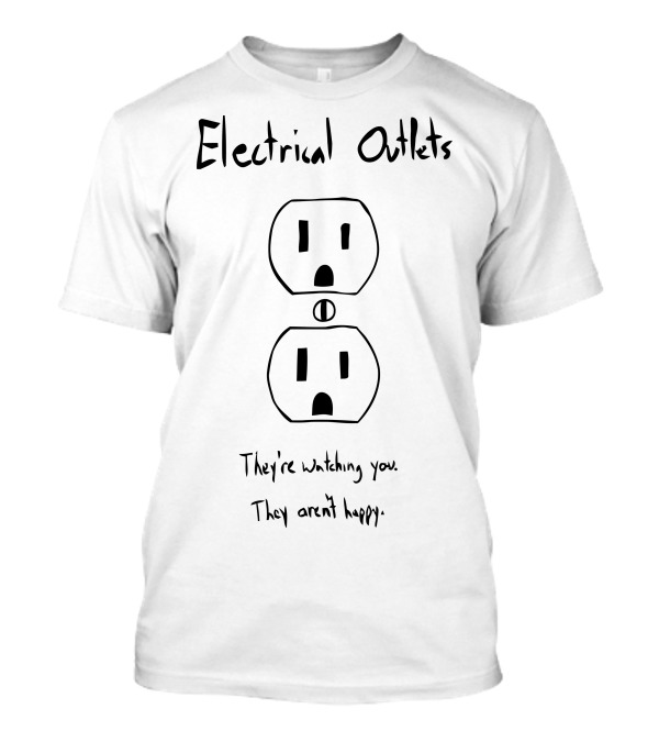 Electrical Outlets They're Watching You They Aren't Happy T-Shirt